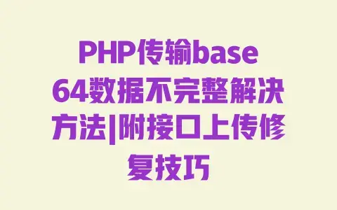 PHP传输base64数据不完整解决方法|附接口上传修复技巧