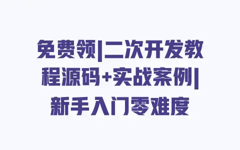 免费领|二次开发教程源码+实战案例|新手入门零难度