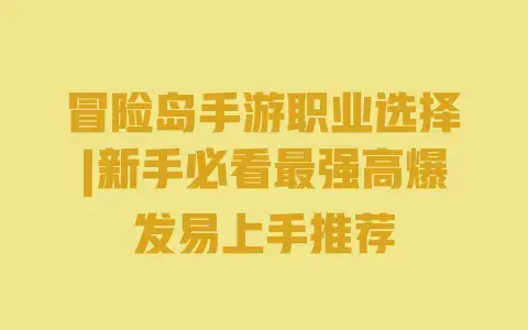 冒险岛手游职业选择|新手必看最强高爆发易上手推荐