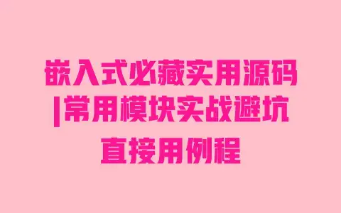 嵌入式必藏实用源码|常用模块实战避坑直接用例程