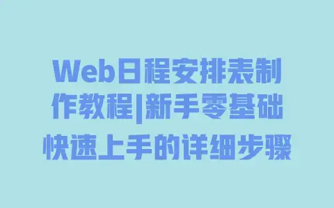 Web日程安排表制作教程|新手零基础快速上手的详细步骤