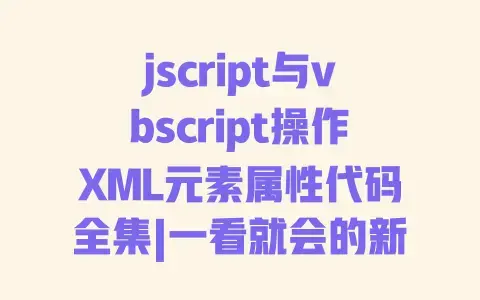 jscript与vbscript操作XML元素属性代码全集|一看就会的新手教程