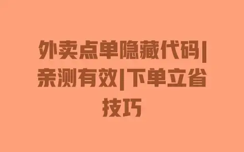 外卖点单隐藏代码|亲测有效|下单立省技巧