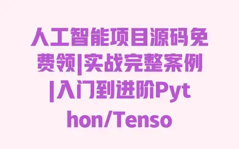 人工智能项目源码免费领|实战完整案例|入门到进阶Python/TensorFlow项目