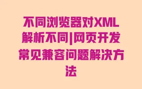 不同浏览器对XML解析不同|网页开发常见兼容问题解决方法