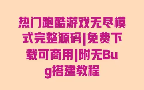 热门跑酷游戏无尽模式完整源码|免费下载可商用|附无Bug搭建教程