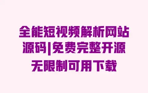 全能短视频解析网站源码|免费完整开源无限制可用下载