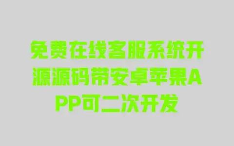 免费在线客服系统开源源码带安卓苹果APP可二次开发