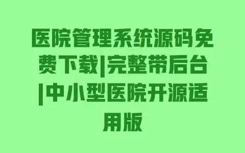 医院管理系统源码免费下载|完整带后台|中小型医院开源适用版