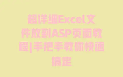 超详细Excel文件放到ASP页面教程|手把手教你快速搞定