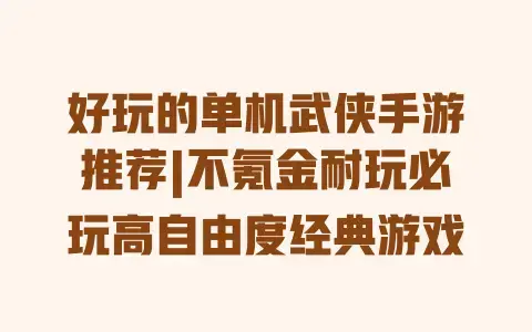好玩的单机武侠手游推荐|不氪金耐玩必玩高自由度经典游戏
