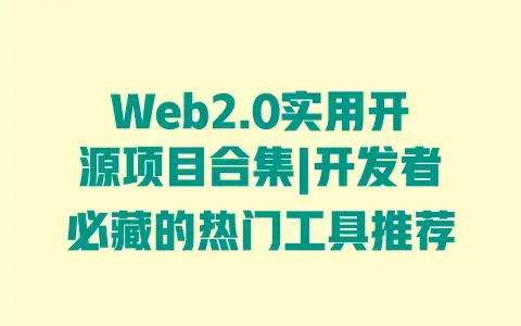 Web2.0实用开源项目合集|开发者必藏的热门工具推荐