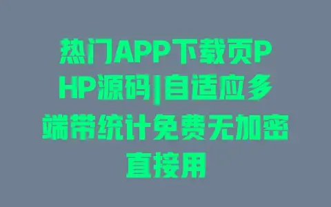 热门APP下载页PHP源码|自适应多端带统计免费无加密直接用