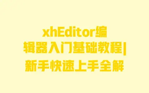 xhEditor编辑器入门基础教程|新手快速上手全解