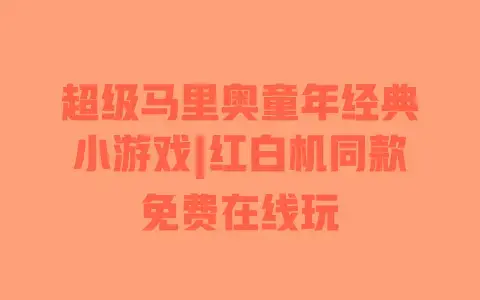 超级马里奥童年经典小游戏|红白机同款免费在线玩