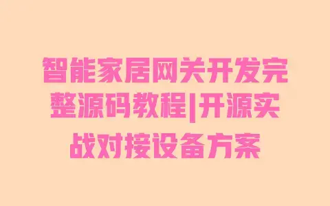 智能家居网关开发完整源码教程|开源实战对接设备方案