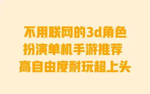 不用联网的3d角色扮演单机手游推荐高自由度耐玩超上头