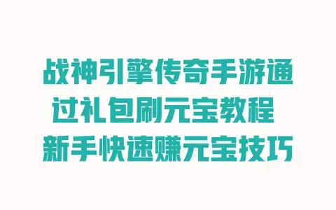 战神引擎传奇手游通过礼包刷元宝教程新手快速赚元宝技巧