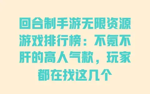 回合制手游无限资源游戏排行榜：不氪不肝的高人气款，玩家都在找这几个