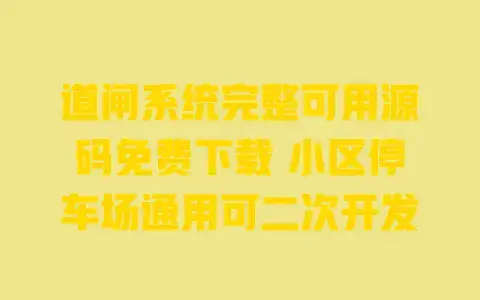 道闸系统完整可用源码免费下载小区停车场通用可二次开发