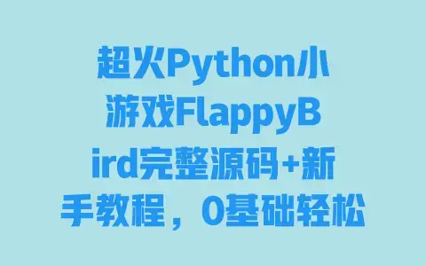 超火Python小游戏FlappyBird完整源码+新手教程，0基础轻松上手