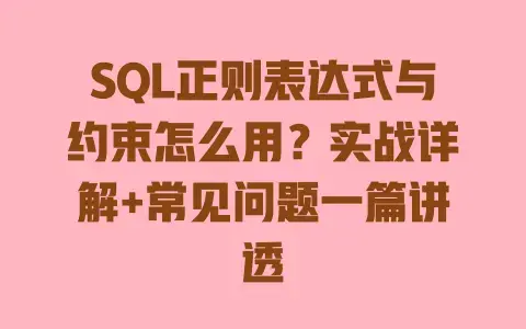 SQL正则表达式与约束怎么用？实战详解+常见问题一篇讲透