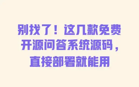 别找了！这几款免费开源问答系统源码，直接部署就能用