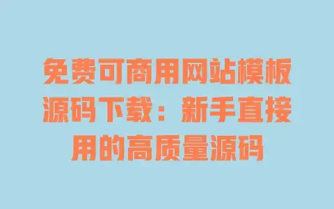 免费可商用网站模板源码下载：新手直接用的高质量源码