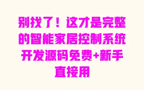 别找了!这才是完整的智能家居控制系统开发源码免费+新手直接用