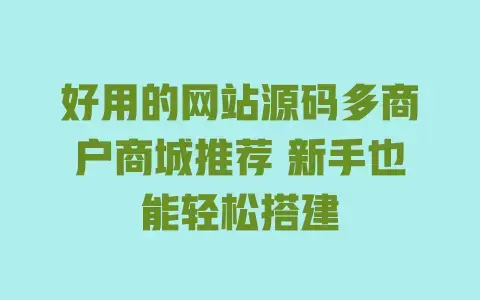好用的网站源码多商户商城推荐新手也能轻松搭建