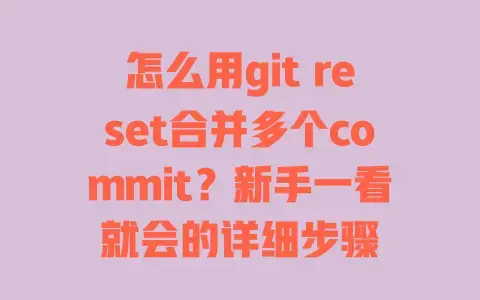 怎么用gitreset合并多个commit？新手一看就会的详细步骤