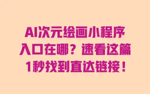 AI次元绘画小程序入口在哪？速看这篇1秒找到直达链接！