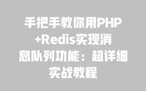 手把手教你用PHP+Redis实现消息队列功能：超详细实战教程