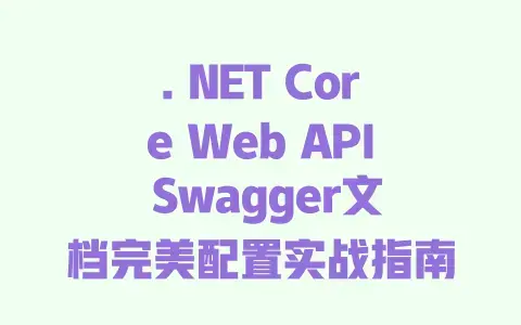 .NETCoreWebAPISwagger文档完美配置实战指南：超详细步骤教你不踩坑