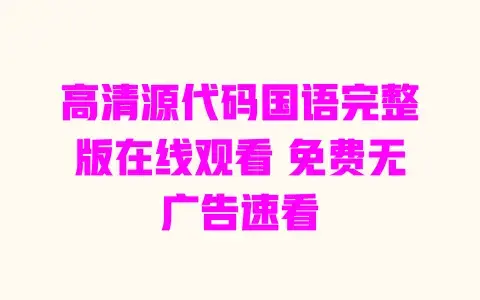 高清源代码国语完整版在线观看免费无广告速看