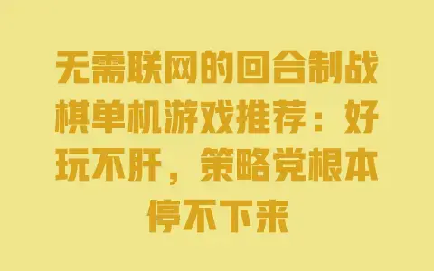 无需联网的回合制战棋单机游戏推荐：好玩不肝，策略党根本停不下来