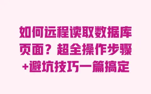 如何远程读取数据库页面？超全操作步骤+避坑技巧一篇搞定