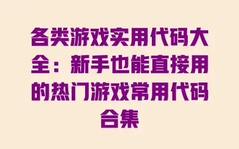 各类游戏实用代码大全：新手也能直接用的热门游戏常用代码合集