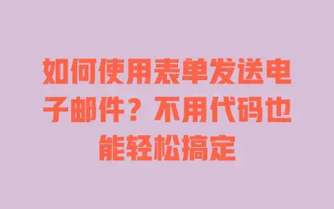 如何使用表单发送电子邮件？不用代码也能轻松搞定