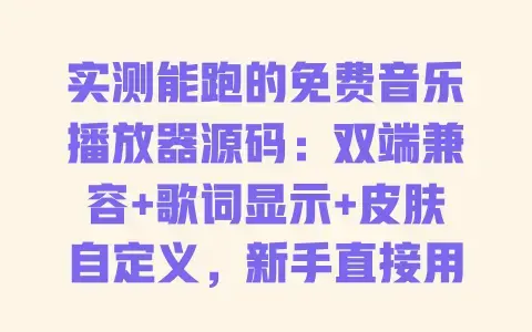 实测能跑的免费音乐播放器源码:双端兼容+歌词显示+皮肤自定义,新手直接用