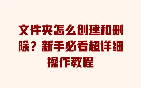 文件夹怎么创建和删除？新手必看超详细操作教程