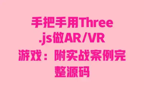 手把手用Three.js做AR/VR游戏：附实战案例完整源码