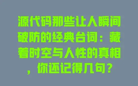 源代码那些让人瞬间破防的经典台词：藏着时空与人性的真相，你还记得几句？