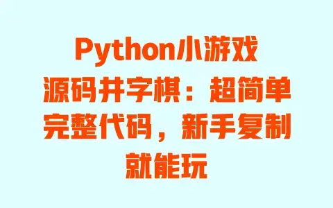 Python小游戏源码井字棋：超简单完整代码，新手复制就能玩