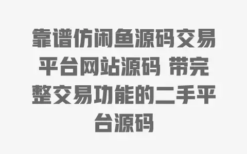 靠谱仿闲鱼源码交易平台网站源码带完整交易功能的二手平台源码
