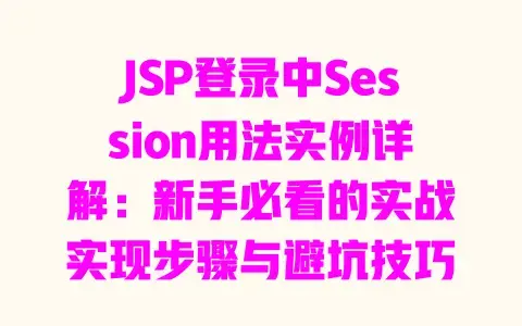JSP登录中Session用法实例详解：新手必看的实战实现步骤与避坑技巧