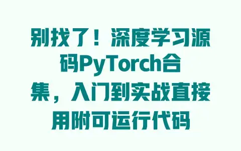 别找了！深度学习源码PyTorch合集，入门到实战直接用附可运行代码