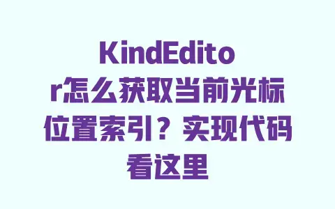 KindEditor怎么获取当前光标位置索引？实现代码看这里