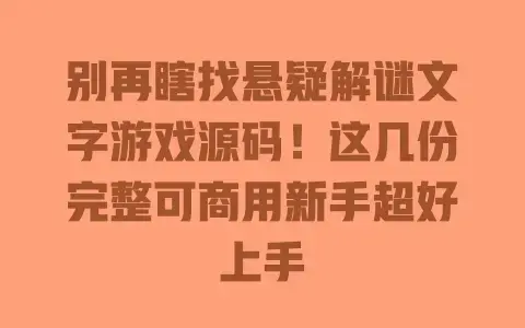 别再瞎找悬疑解谜文字游戏源码！这几份完整可商用新手超好上手