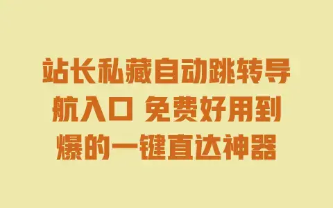 站长私藏自动跳转导航入口免费好用到爆的一键直达神器